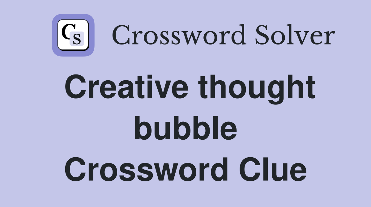 Creative thought bubble Crossword Clue