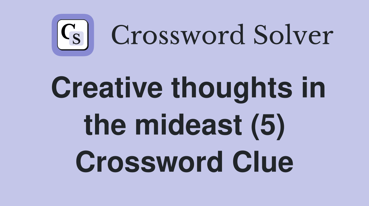 Creative thoughts in the mideast (5) Crossword Clue