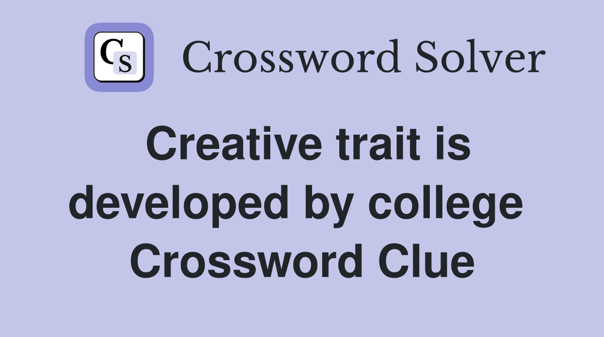 Creative trait is developed by college  Crossword Clue