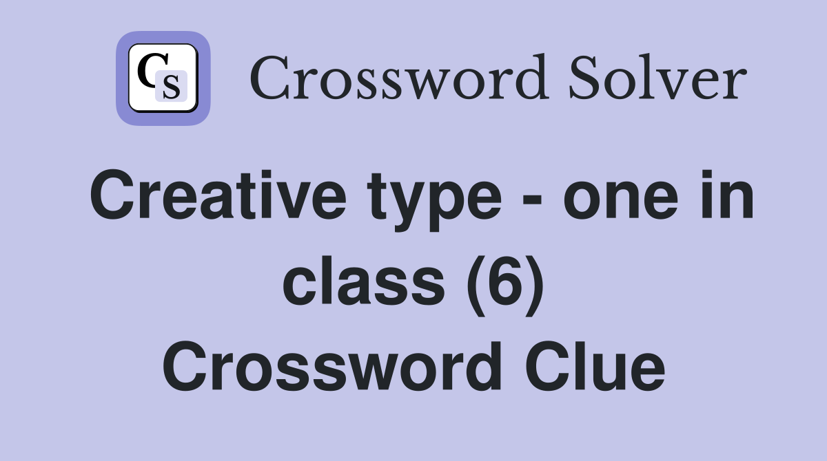 Creative type - one in class (6) Crossword Clue