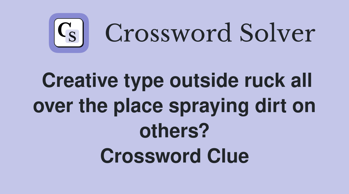 Creative type outside ruck all over the place spraying dirt on others? Crossword Clue