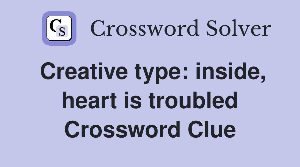 Creative type: inside, heart is troubled Crossword Clue