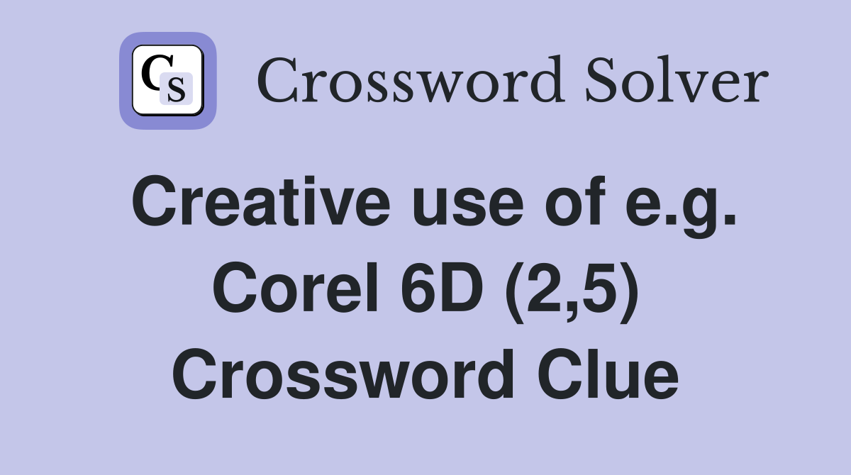 Creative use of e.g. Corel 6D (2,5) Crossword Clue