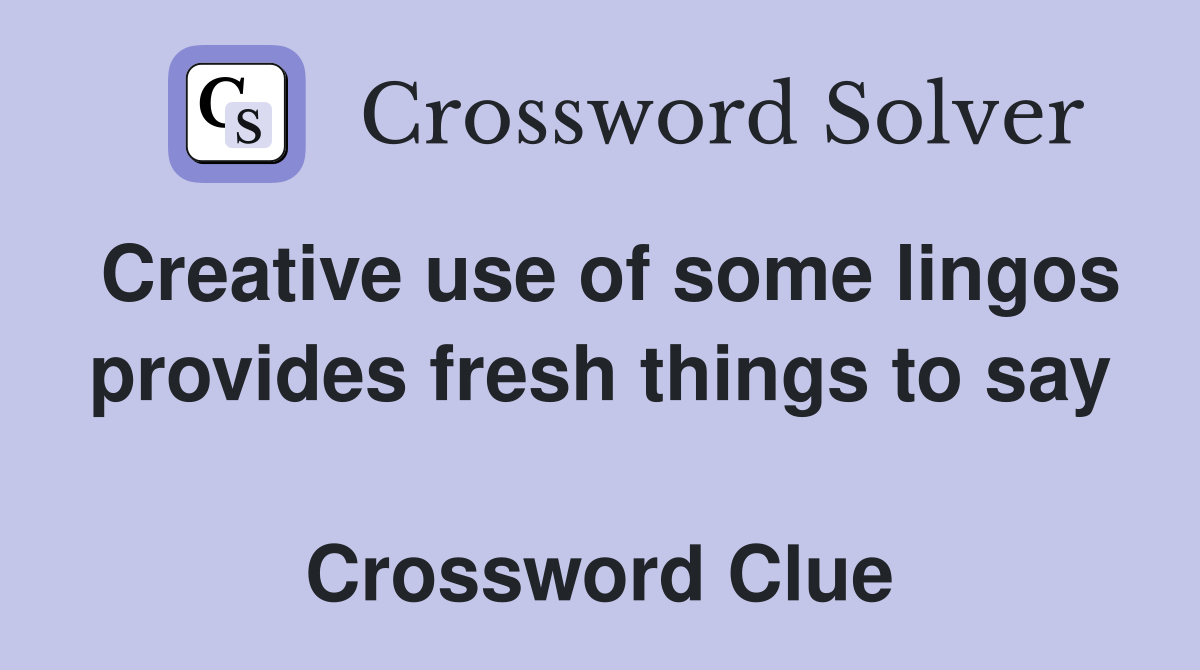 Creative use of some lingos provides fresh things to say  Crossword Clue