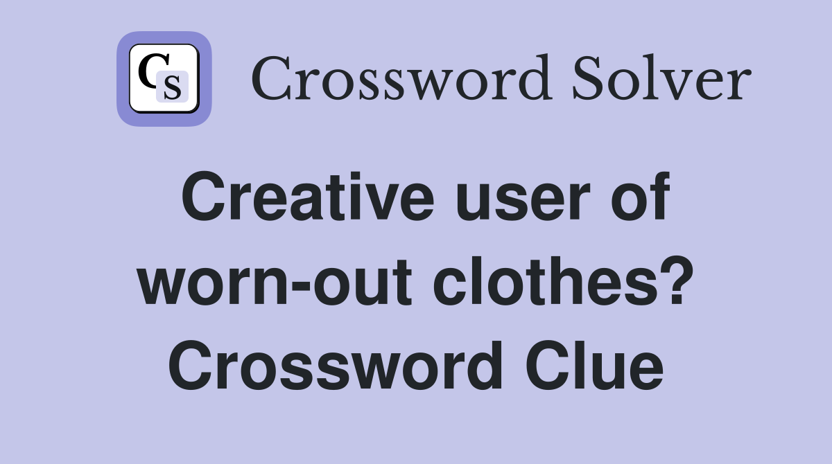 Creative user of worn-out clothes? Crossword Clue