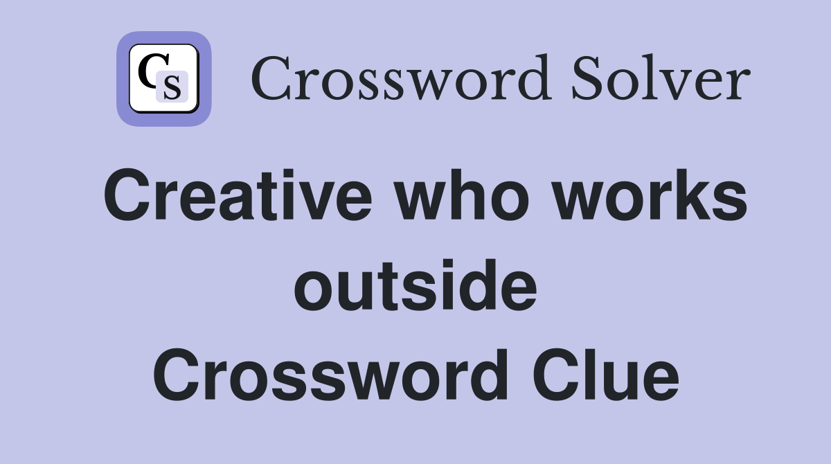 Creative who works outside Crossword Clue