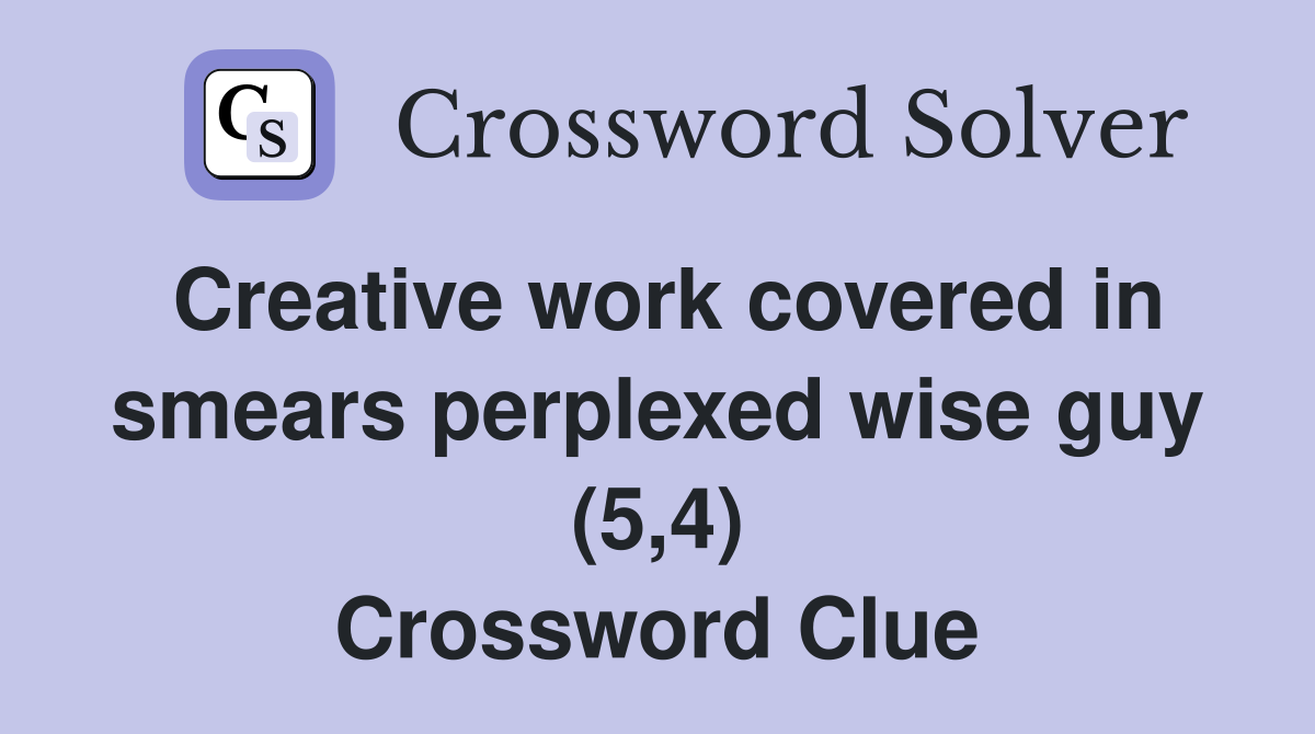 Creative work covered in smears perplexed wise guy (5,4) Crossword Clue