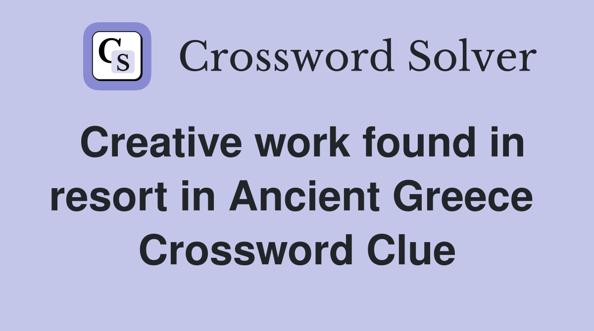 Creative work found in resort in Ancient Greece  Crossword Clue