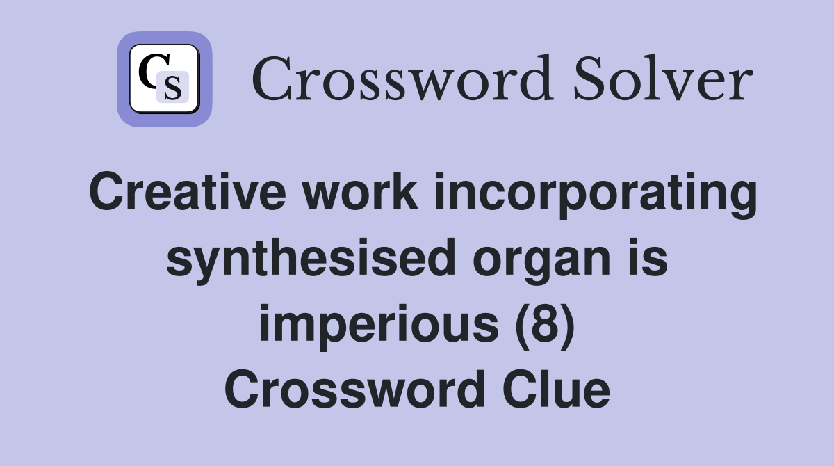 Creative work incorporating synthesised organ is imperious (8) Crossword Clue