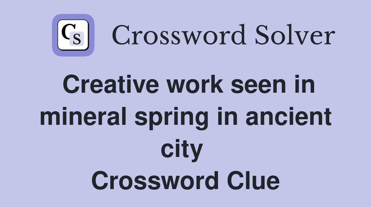 Creative work seen in mineral spring in ancient city  Crossword Clue