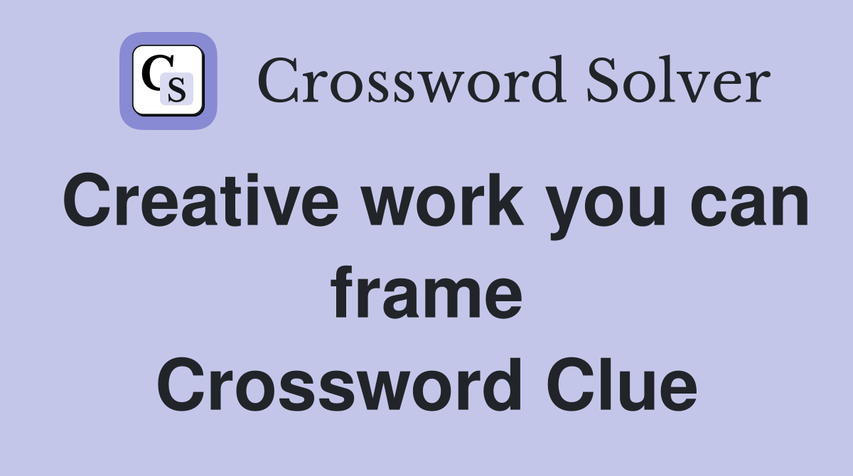 Creative work you can frame Crossword Clue