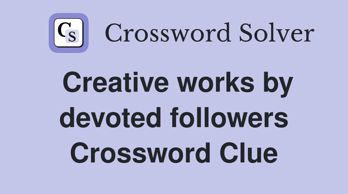 Creative works by devoted followers Crossword Clue