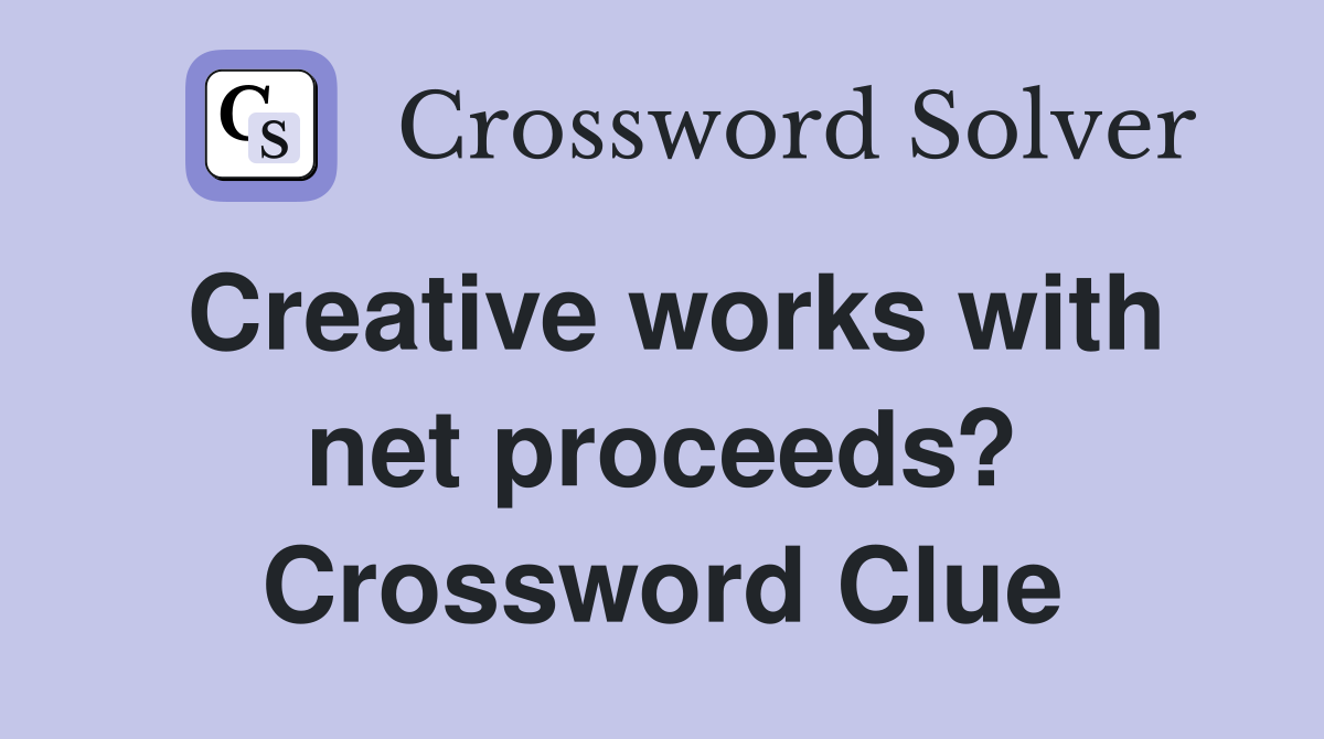 Creative works with net proceeds? Crossword Clue