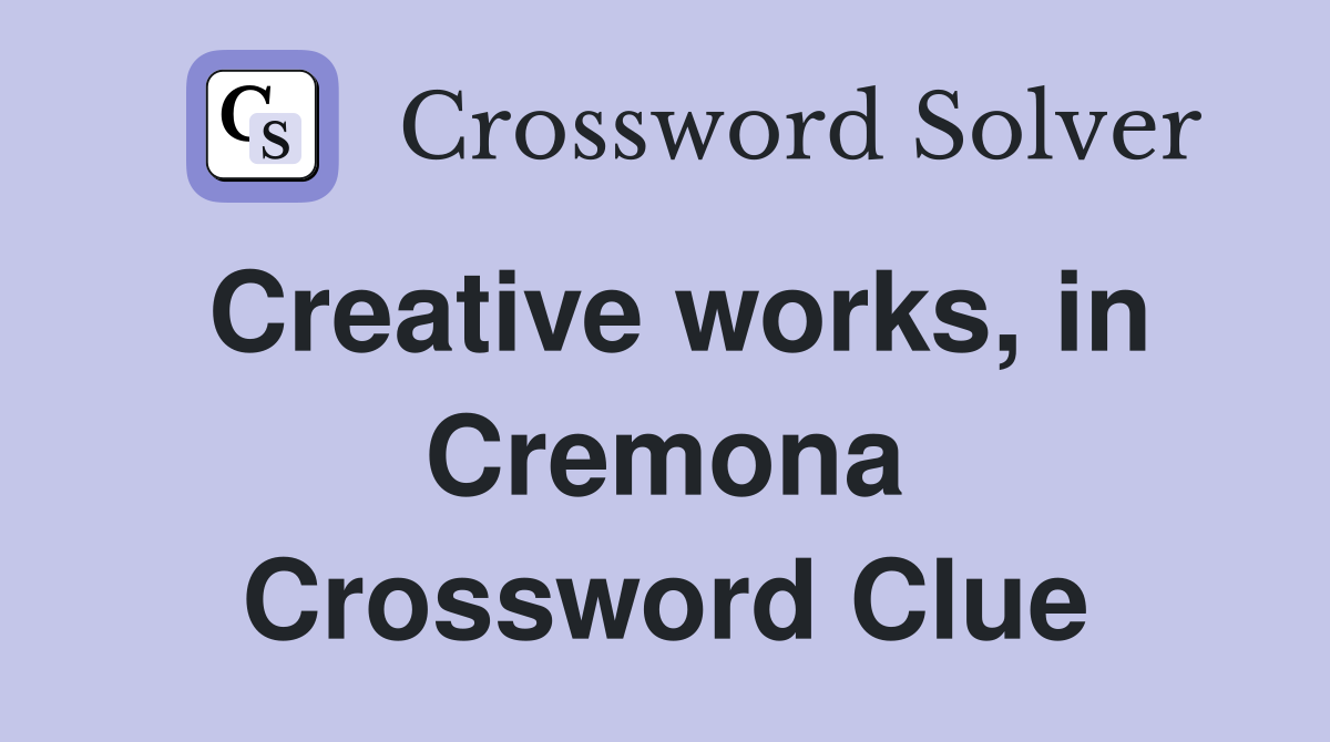 Creative works, in Cremona Crossword Clue