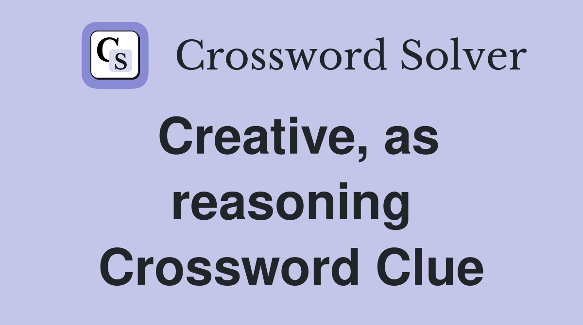 Creative, as reasoning Crossword Clue