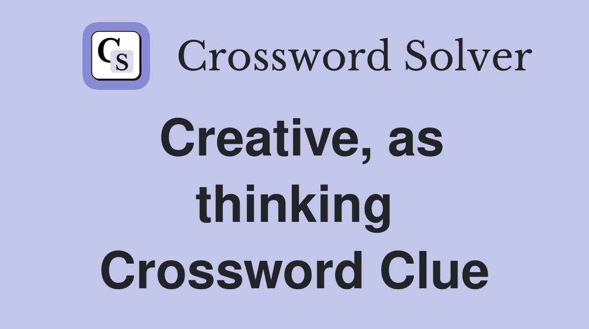 Creative, as thinking Crossword Clue