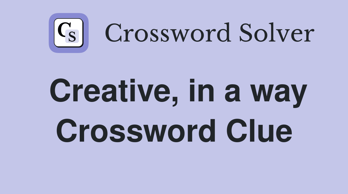 Creative, in a way Crossword Clue