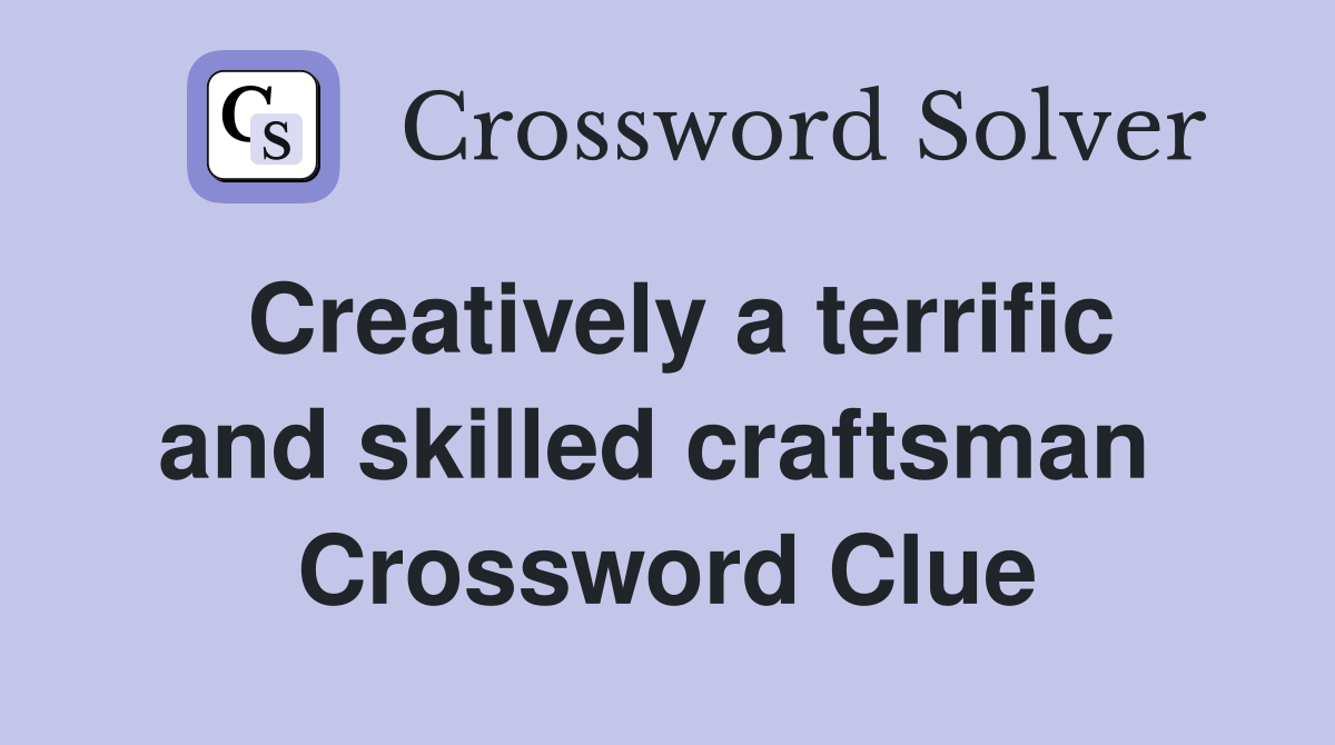 Creatively a terrific and skilled craftsman  Crossword Clue