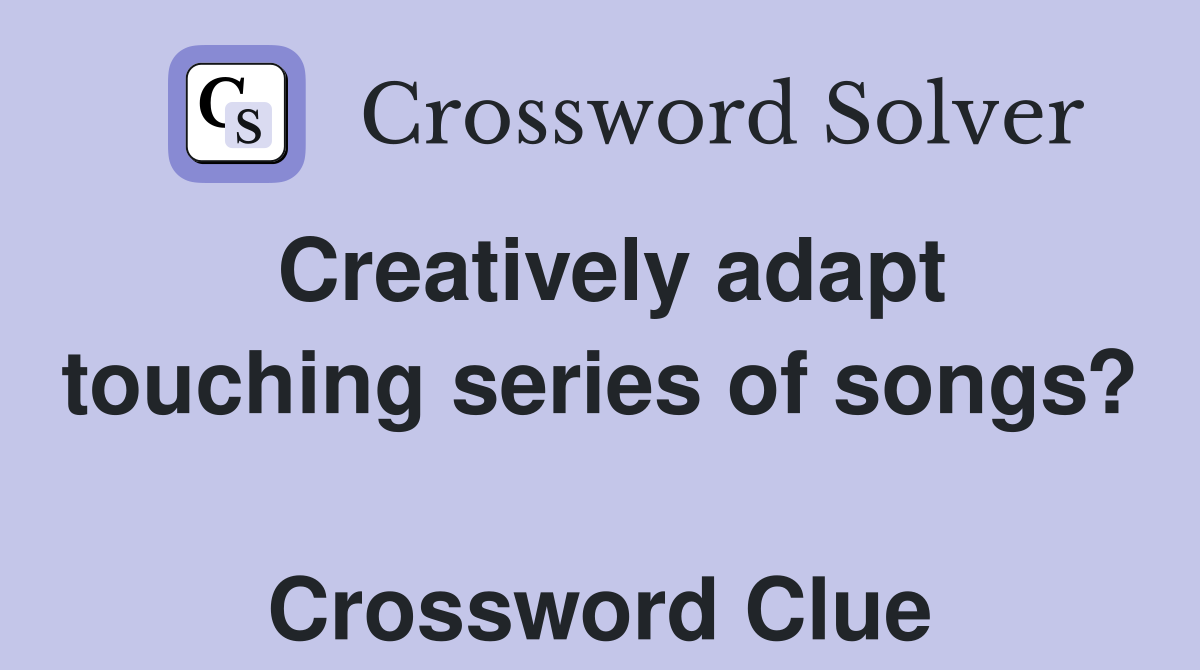 Creatively adapt touching series of songs?  Crossword Clue