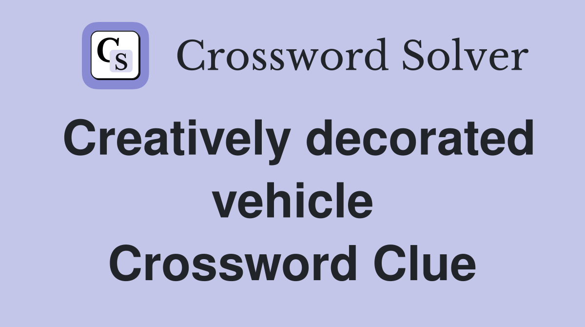 Creatively decorated vehicle Crossword Clue