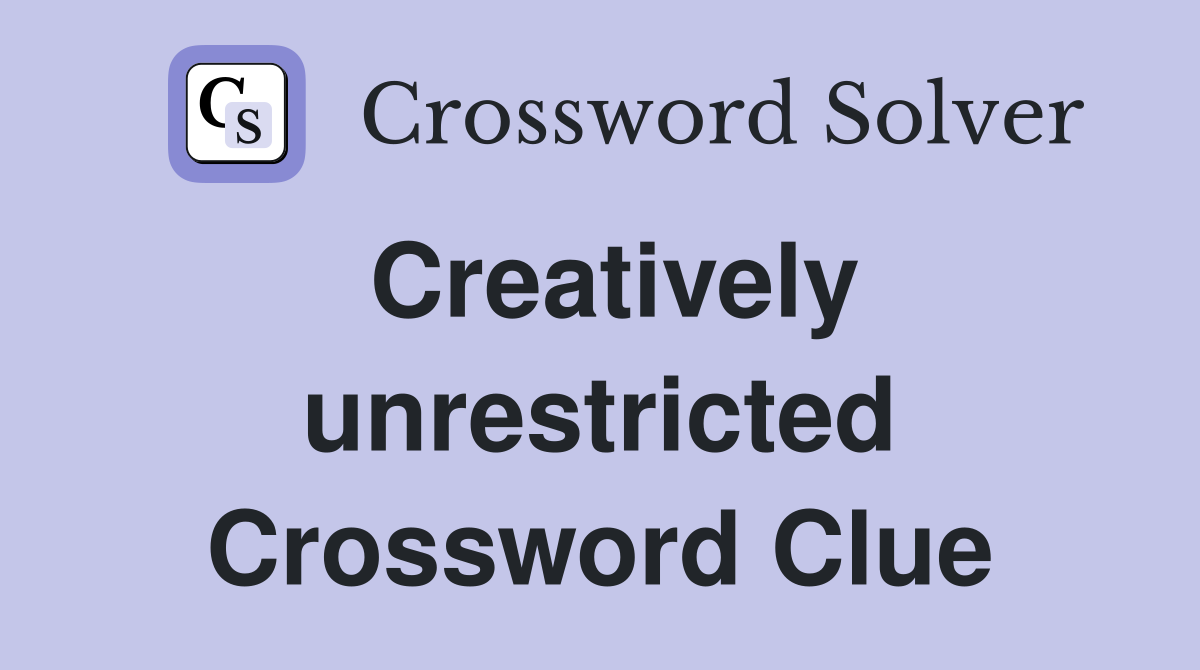 Creatively unrestricted Crossword Clue