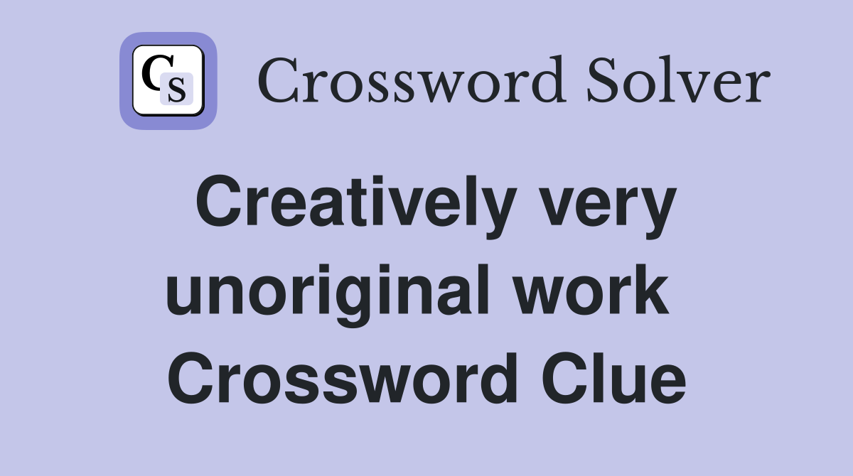 Creatively very unoriginal work  Crossword Clue
