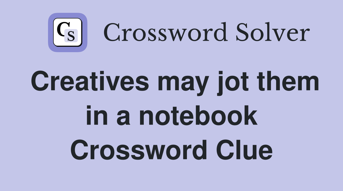Creatives may jot them in a notebook Crossword Clue