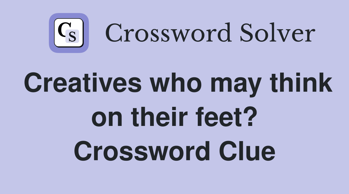 Creatives who may think on their feet? Crossword Clue