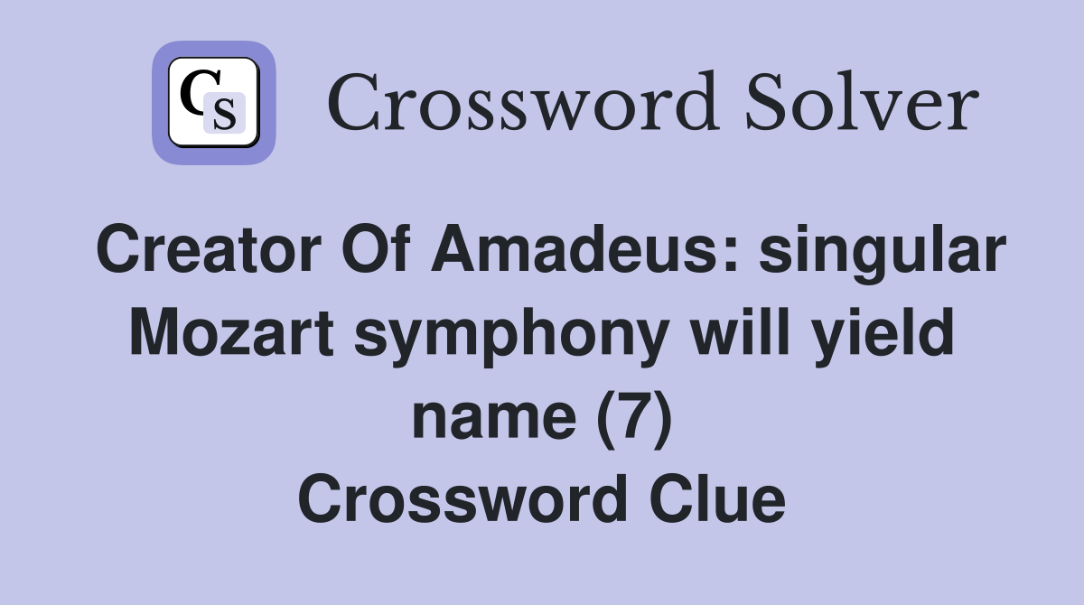 Creator Of Amadeus: singular Mozart symphony will yield name (7) Crossword Clue