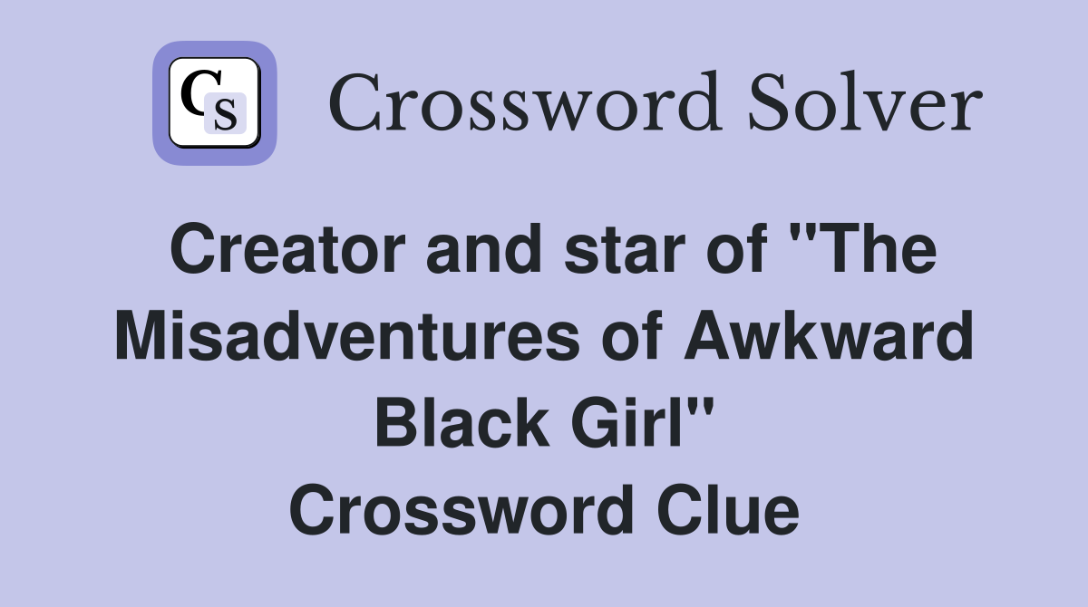 Creator and star of "The Misadventures of Awkward Black Girl" Crossword Clue