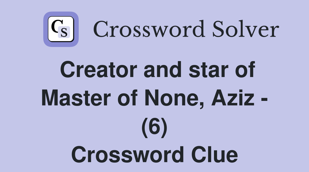 Creator and star of Master of None, Aziz - (6) Crossword Clue