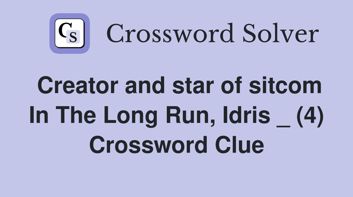 Creator and star of sitcom In The Long Run, Idris _ (4) Crossword Clue