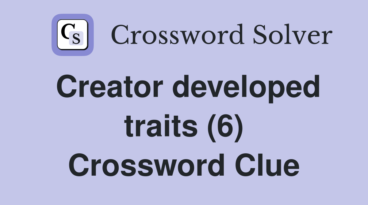Creator developed traits (6) Crossword Clue
