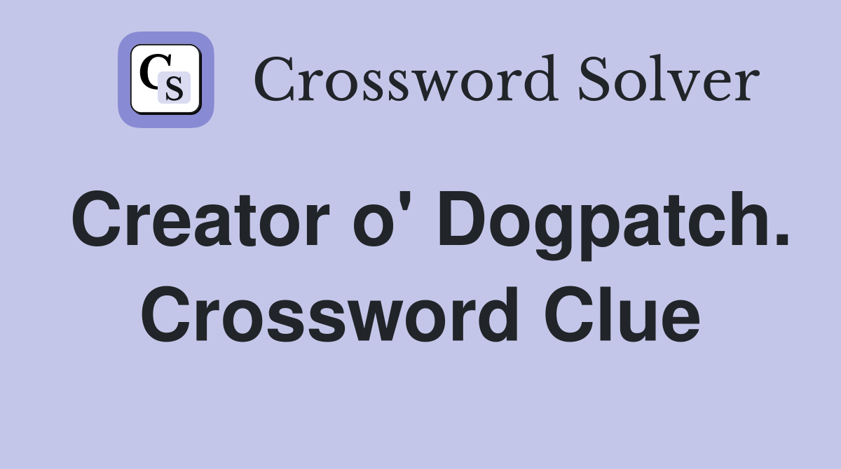 Creator o' Dogpatch. Crossword Clue