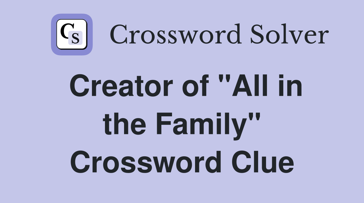 Creator of "All in the Family" Crossword Clue