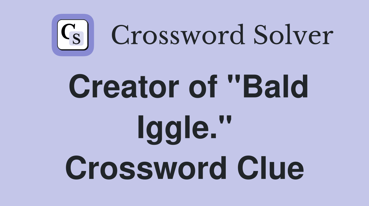 Creator of "Bald Iggle." Crossword Clue