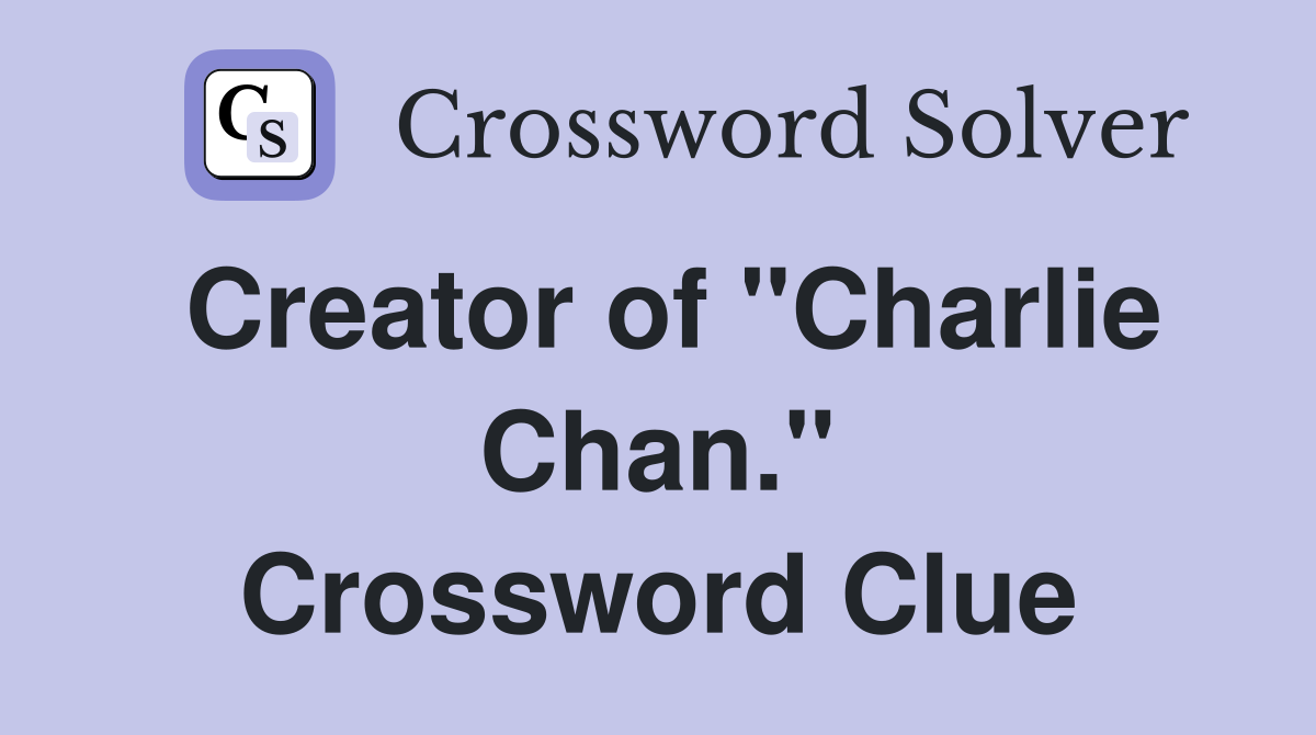 Creator of "Charlie Chan." Crossword Clue