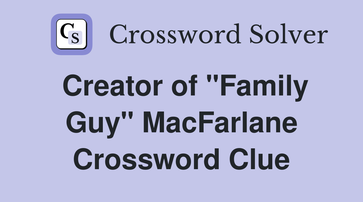 Creator of "Family Guy" MacFarlane Crossword Clue