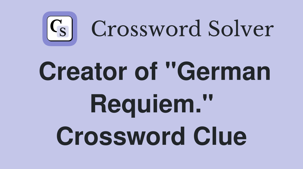 Creator of "German Requiem." Crossword Clue