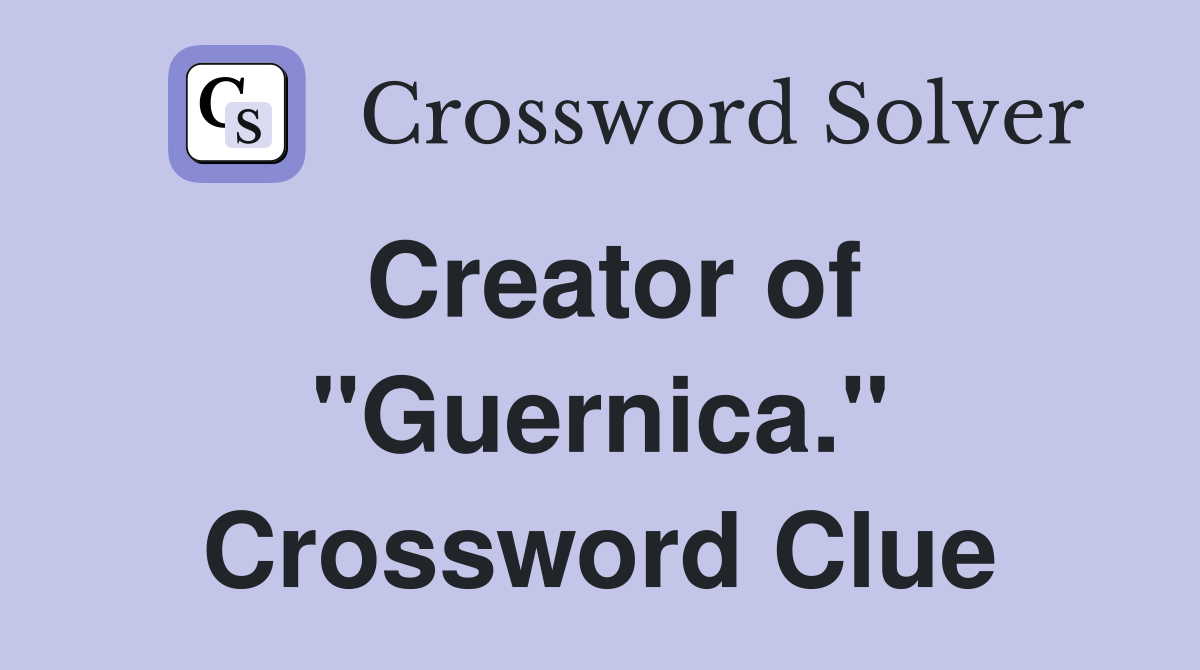 Creator of "Guernica." Crossword Clue