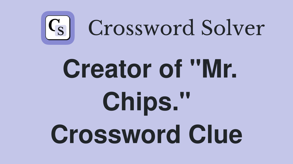 Creator of "Mr. Chips." Crossword Clue