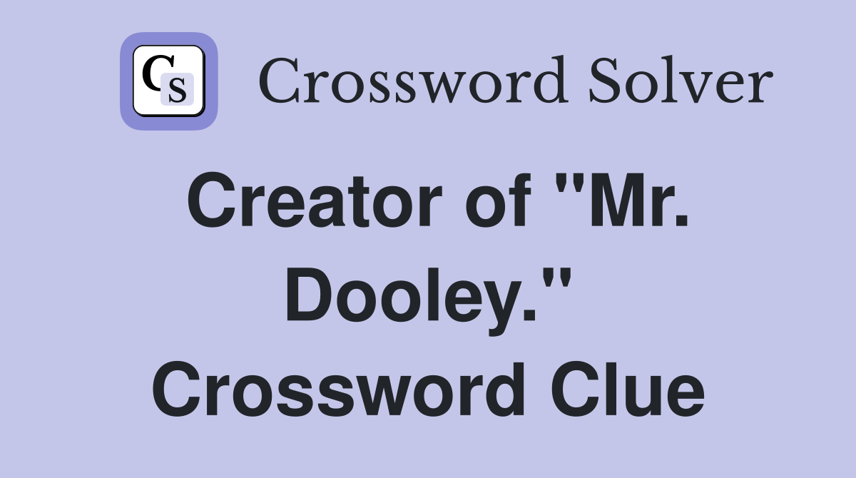 Creator of "Mr. Dooley." Crossword Clue