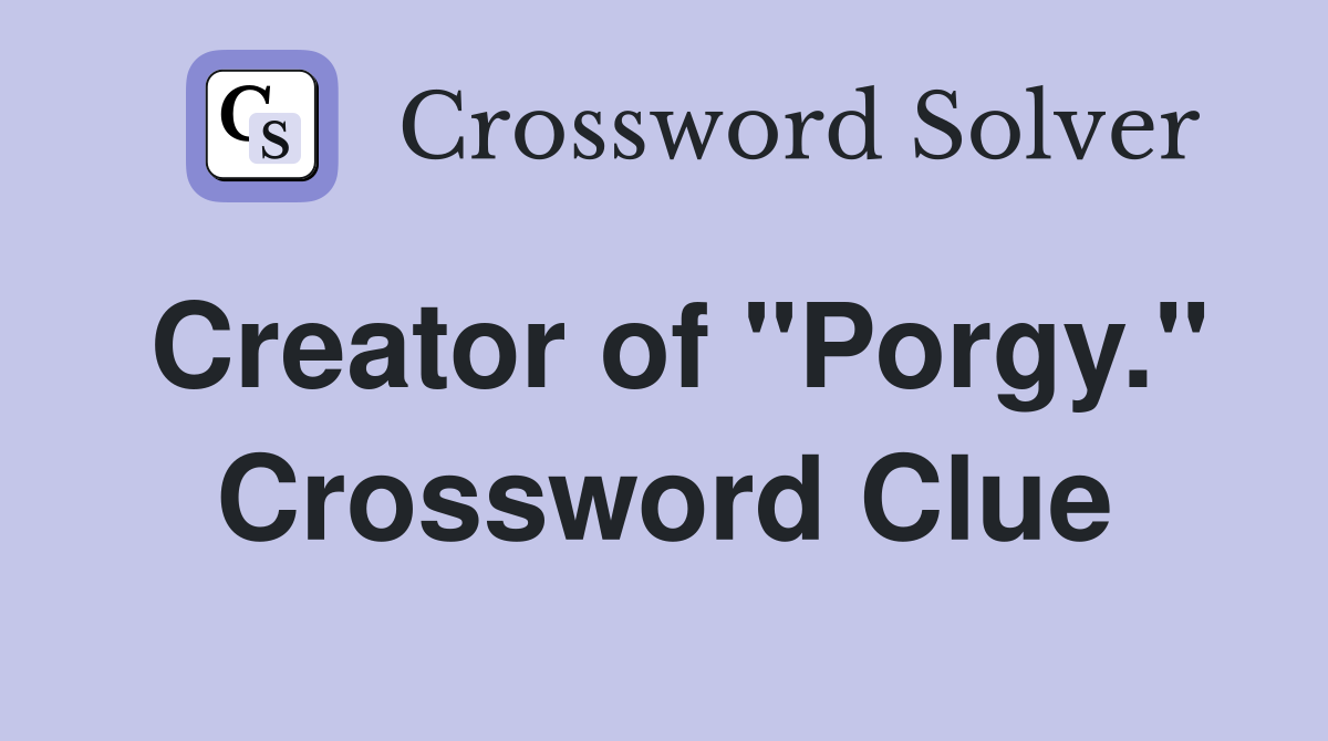 Creator of "Porgy." Crossword Clue