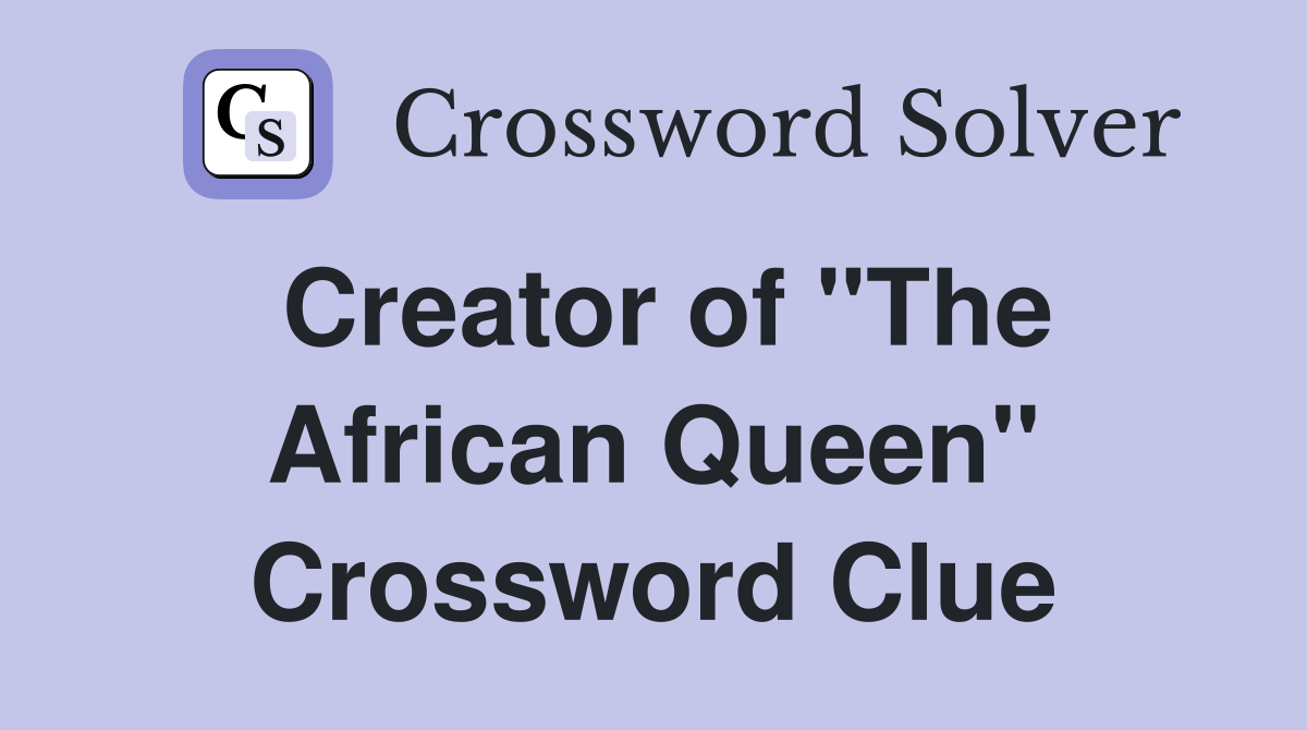 Creator of "The African Queen" Crossword Clue