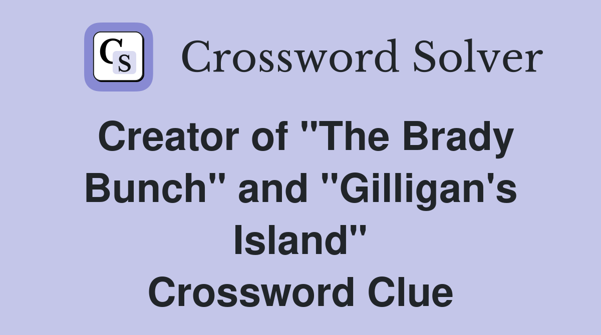 Creator of "The Brady Bunch" and "Gilligan's Island" Crossword Clue
