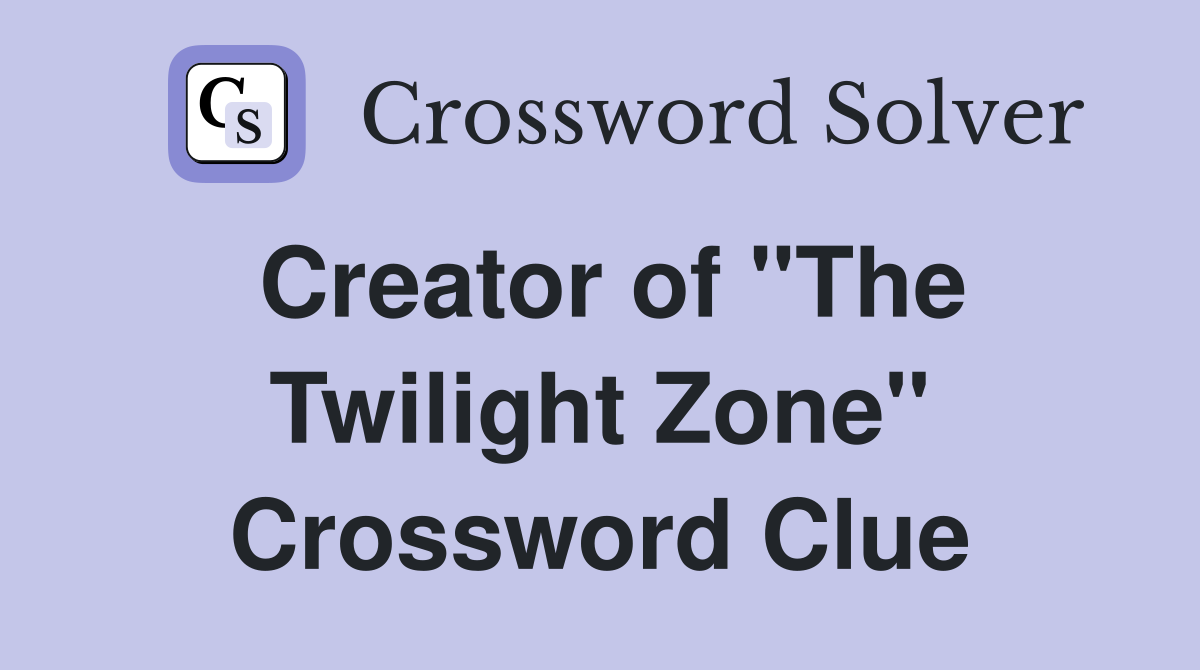 Creator of "The Twilight Zone" Crossword Clue