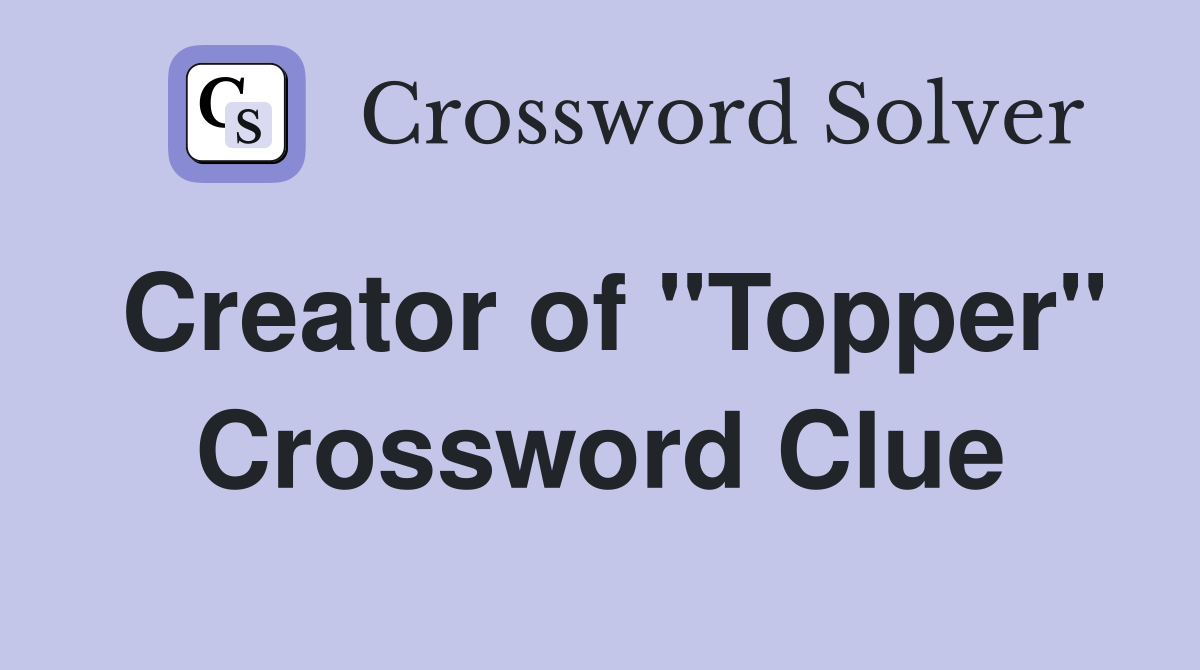 Creator of "Topper" Crossword Clue