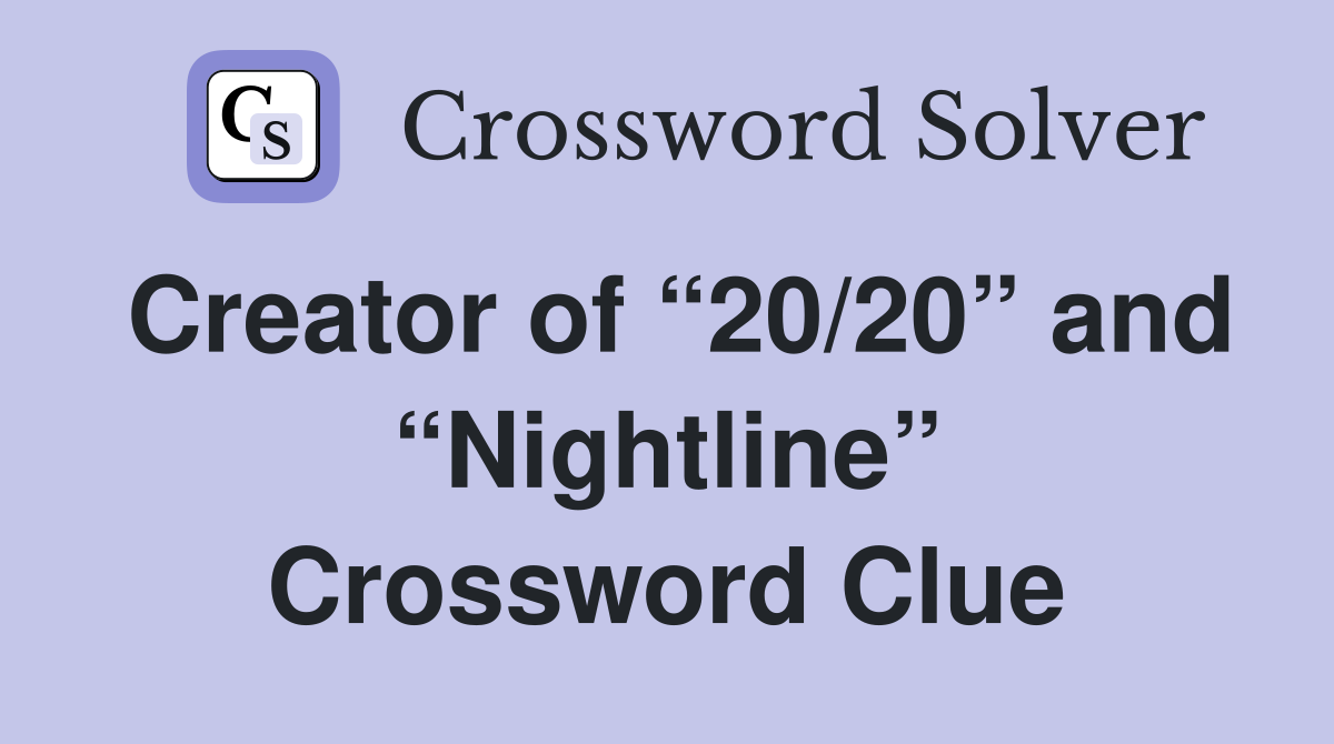 Creator of “20/20” and “Nightline” Crossword Clue