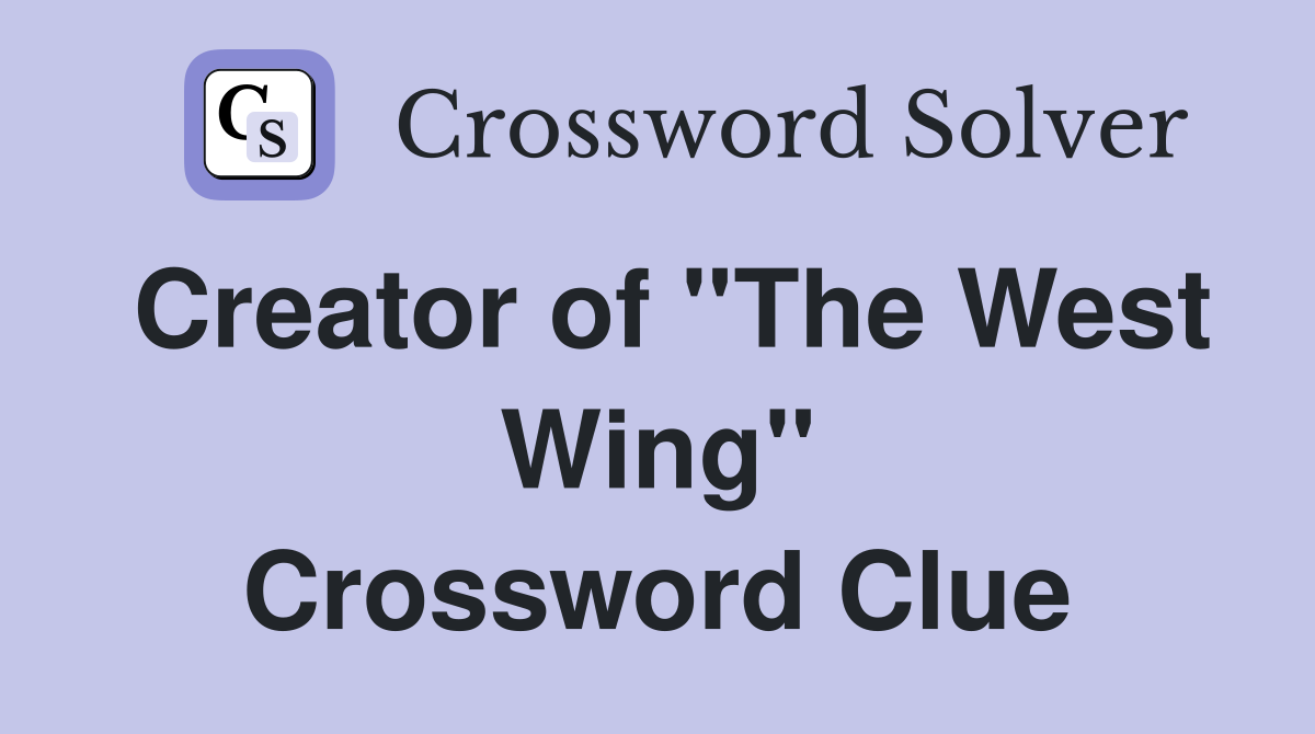 Creator of ''The West Wing'' Crossword Clue