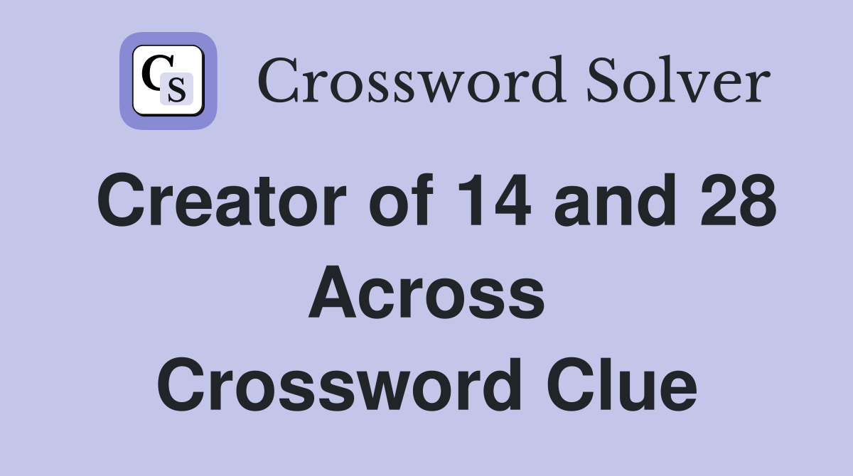Creator of 14 and 28 Across Crossword Clue